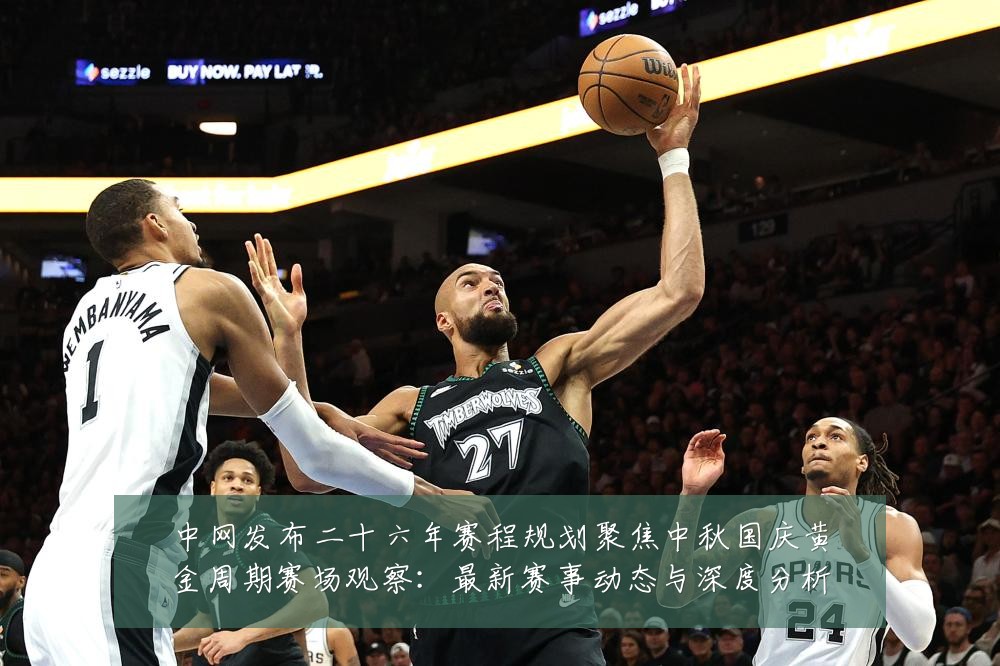 中网发布二十六年赛程规划聚焦中秋国庆黄金周期赛场观察：最新赛事动态与深度分析