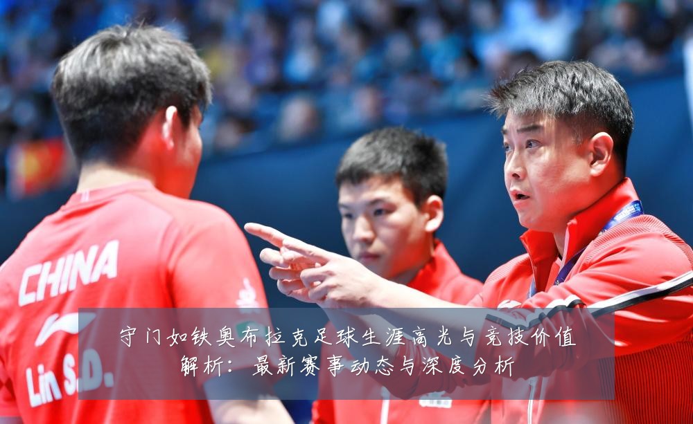 守门如铁奥布拉克足球生涯高光与竞技价值解析:最新赛事动态与深度分析