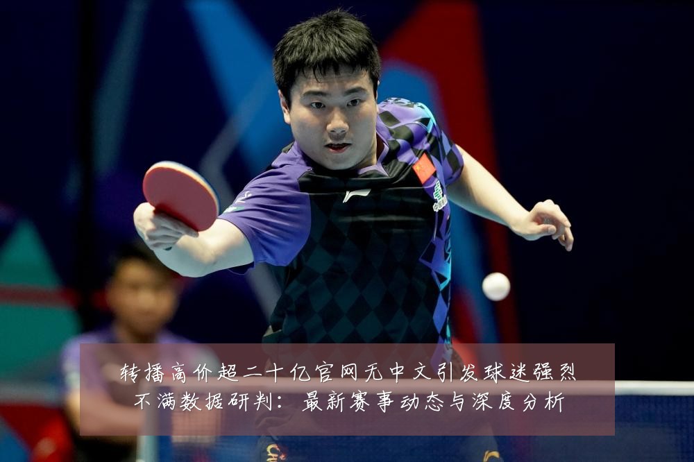 转播高价超二十亿官网无中文引发球迷强烈不满数据研判：最新赛事动态与深度分析